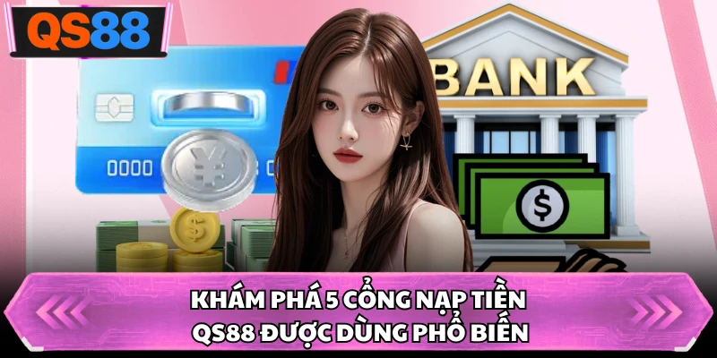 Khám phá 5 cổng nạp tiền QS88 được dùng phổ biến