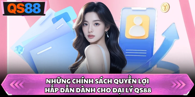 Những chính sách quyền lợi hấp dẫn dành cho đại lý QS88