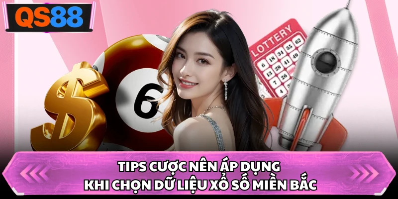 Tips cược nên áp dụng khi chọn dữ liệu xổ số miền Bắc
